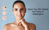 5 Signs Your Skin Needs the Power of Adaptogens